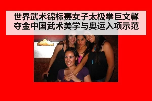 世界武术锦标赛女子太极拳巨文馨夺金中国武术美学与奥运入项示范